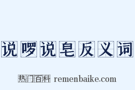 说啰说皂反义词是什么意思的图片